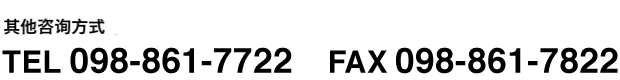 其他咨询方式　TEL：098-861-7722　FAX：098-861-7822